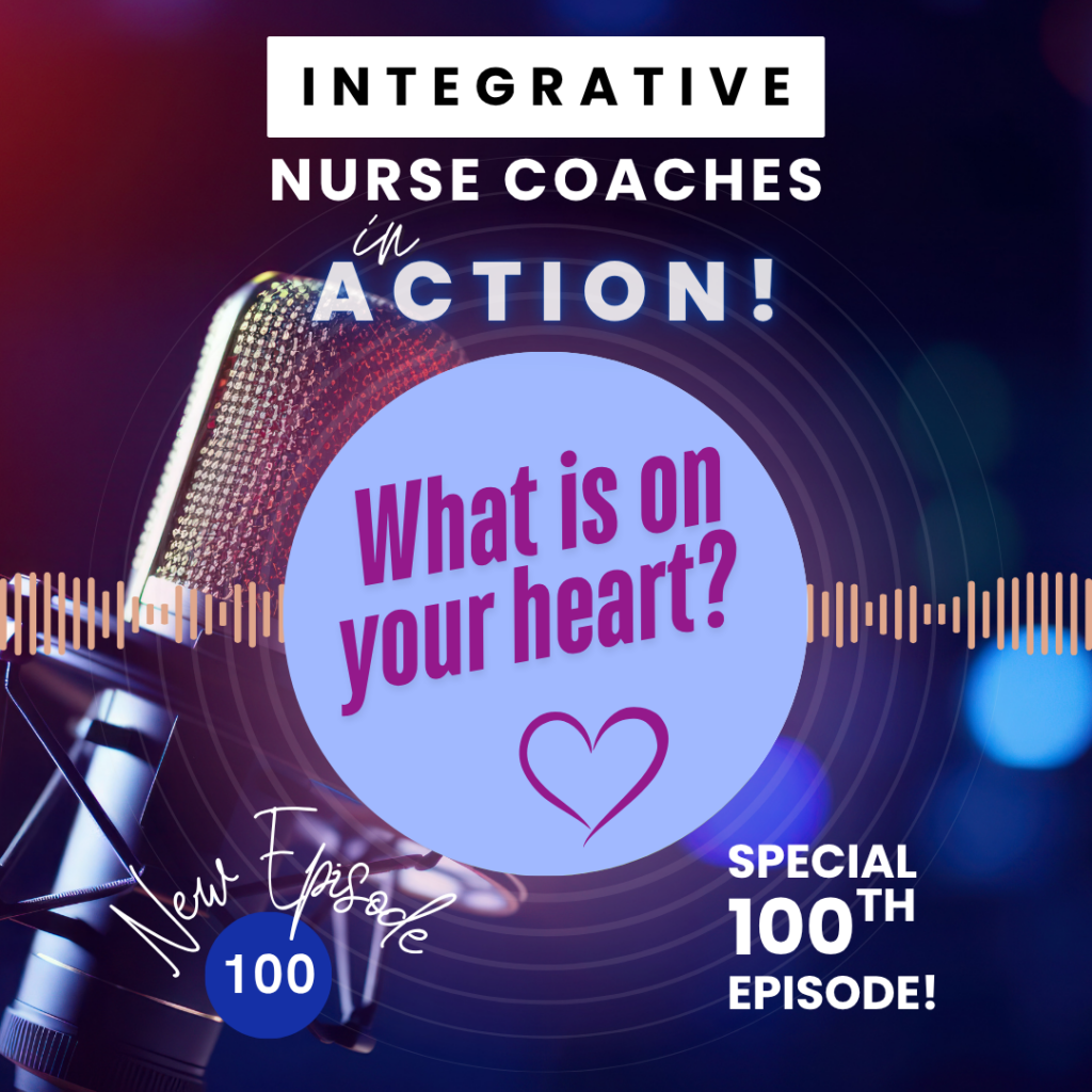 What Is On Your Heart? 100Th Celebration Of Integrative Nurse Coaches In Action!