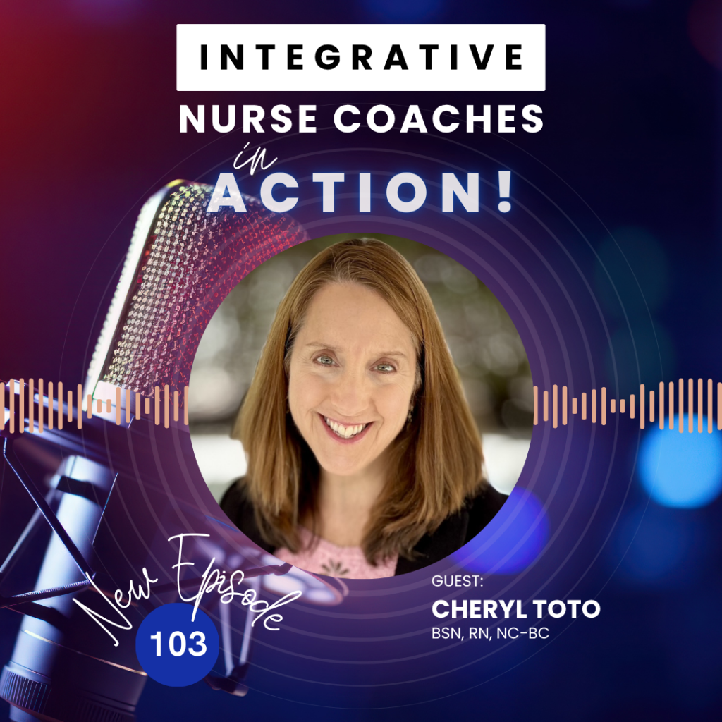 Nurse Coaching Podcast | Integrative Nurse Coaches In Action Being Is Enough: Integrative Nurse Coaching And Presence- Cheryl Toto Bsn, Rn, Nc-Bc